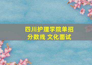 四川护理学院单招分数线 文化面试